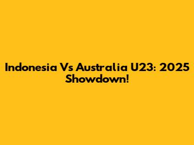 Indonesia Vs Australia U23: 2025 Showdown!