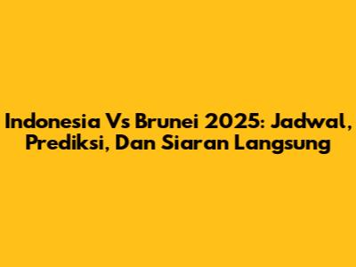 Indonesia Vs Brunei 2025: Jadwal, Prediksi, Dan Siaran Langsung
