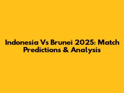Indonesia Vs Brunei 2025: Match Predictions & Analysis