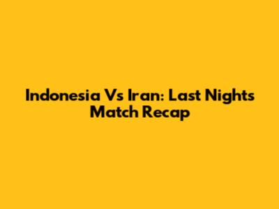 Indonesia Vs Iran: Last Night's Match Recap