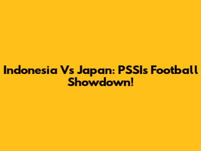 Indonesia Vs Japan: PSSI's Football Showdown!