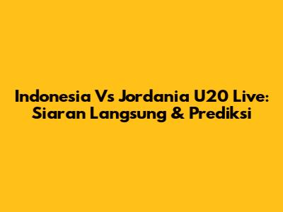 Indonesia Vs Jordania U20 Live: Siaran Langsung & Prediksi