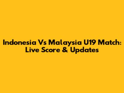 Indonesia Vs Malaysia U19 Match: Live Score & Updates