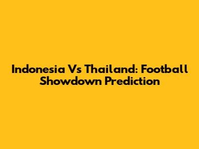 Indonesia Vs Thailand: Football Showdown Prediction