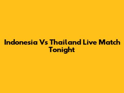 Indonesia Vs Thailand Live Match Tonight