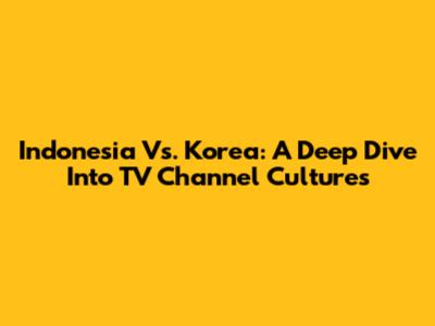 Indonesia Vs. Korea: A Deep Dive Into TV Channel Cultures