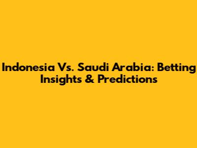 Indonesia Vs. Saudi Arabia: Betting Insights & Predictions