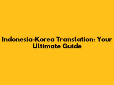 Indonesia-Korea Translation: Your Ultimate Guide