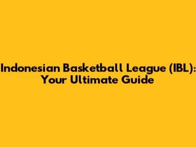 Indonesian Basketball League (IBL): Your Ultimate Guide