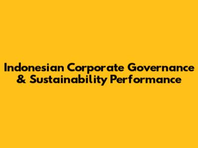 Indonesian Corporate Governance & Sustainability Performance