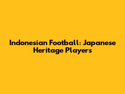Indonesian Football: Japanese Heritage Players