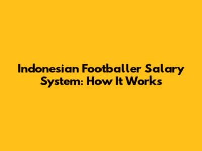 Indonesian Footballer Salary System: How It Works