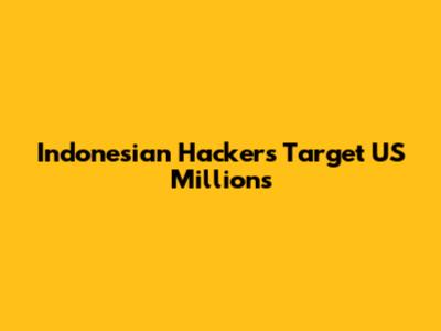Indonesian Hackers Target US Millions