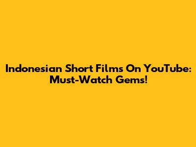 Indonesian Short Films On YouTube: Must-Watch Gems!