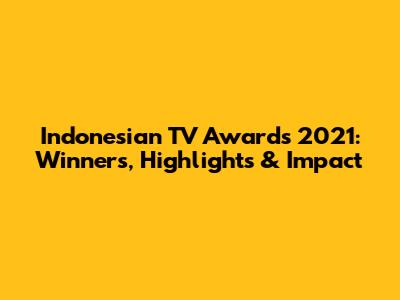 Indonesian TV Awards 2021: Winners, Highlights & Impact