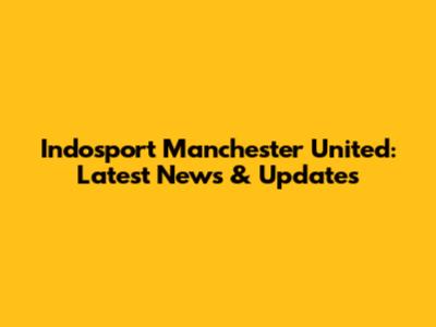 Indosport Manchester United: Latest News & Updates