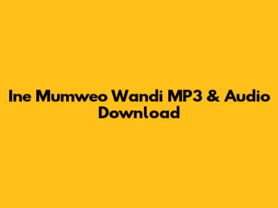 Ine Mumweo Wandi MP3 & Audio Download