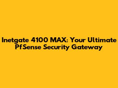 Inetgate 4100 MAX: Your Ultimate PfSense Security Gateway