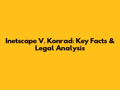 Inetscape V. Konrad: Key Facts & Legal Analysis