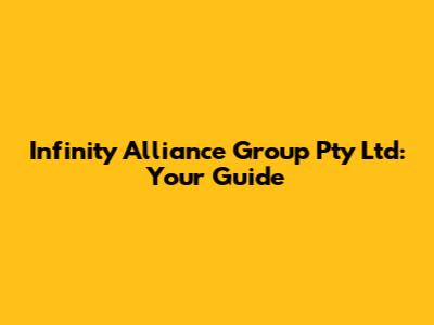 Infinity Alliance Group Pty Ltd: Your Guide