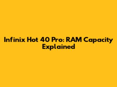 Infinix Hot 40 Pro: RAM Capacity Explained