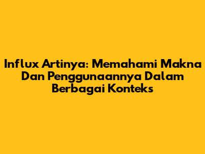 Influx Artinya: Memahami Makna Dan Penggunaannya Dalam Berbagai Konteks