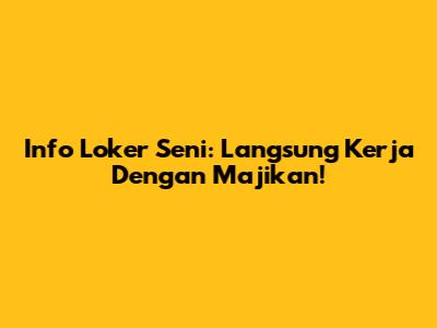 Info Loker Seni: Langsung Kerja Dengan Majikan!