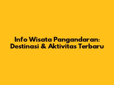 Info Wisata Pangandaran: Destinasi & Aktivitas Terbaru