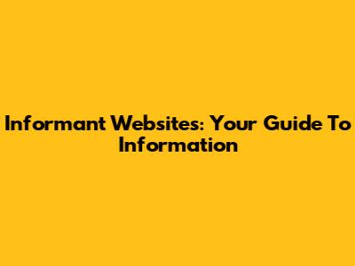 Informant Websites: Your Guide To Information