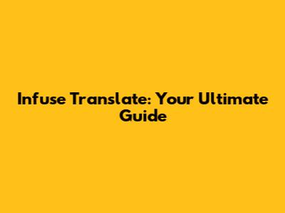 Infuse Translate: Your Ultimate Guide