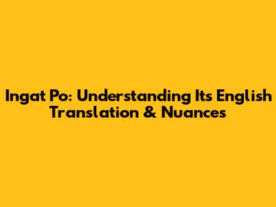 Ingat Po: Understanding Its English Translation & Nuances