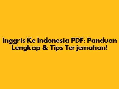 Inggris Ke Indonesia PDF: Panduan Lengkap & Tips Terjemahan!