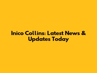 Inico Collins: Latest News & Updates Today