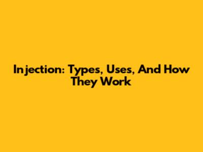 Injection: Types, Uses, And How They Work