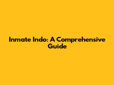 Inmate Indo: A Comprehensive Guide
