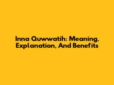 Inna Quwwatih: Meaning, Explanation, And Benefits