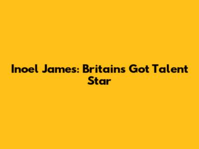 Inoel James: Britain's Got Talent Star
