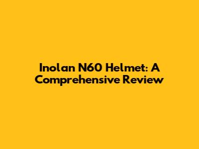 Inolan N60 Helmet: A Comprehensive Review
