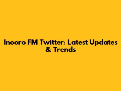 Inooro FM Twitter: Latest Updates & Trends