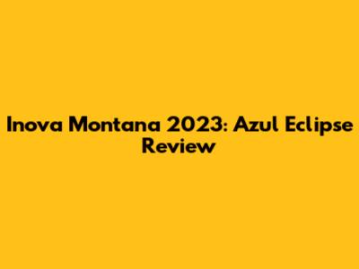 Inova Montana 2023: Azul Eclipse Review