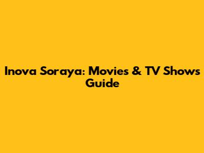 Inova Soraya: Movies & TV Shows Guide