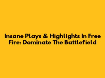 Insane Plays & Highlights In Free Fire: Dominate The Battlefield