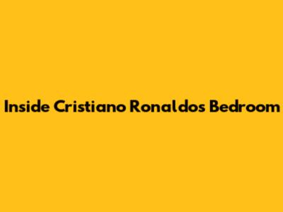Inside Cristiano Ronaldo's Bedroom