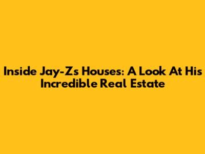 Inside Jay-Z's Houses: A Look At His Incredible Real Estate