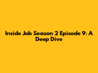 Inside Job Season 2 Episode 9: A Deep Dive