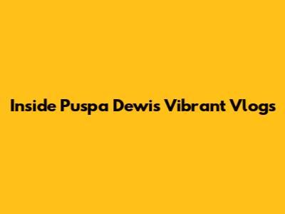 Inside Puspa Dewi's Vibrant Vlogs