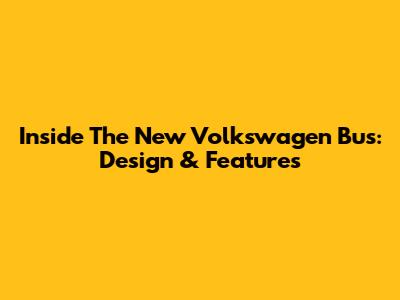 Inside The New Volkswagen Bus: Design & Features