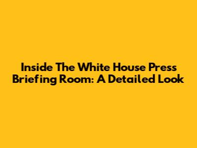 Inside The White House Press Briefing Room: A Detailed Look