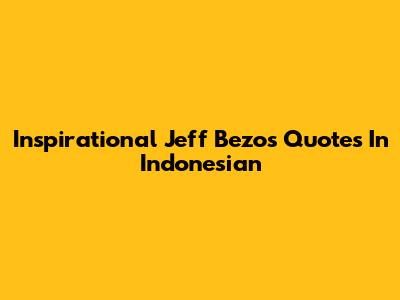 Inspirational Jeff Bezos Quotes In Indonesian