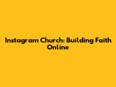 Instagram Church: Building Faith Online